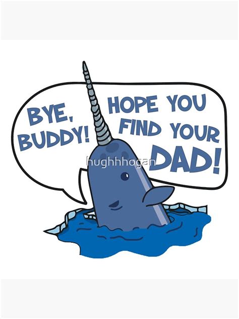 "Elf - Bye Buddy Hope You Find Your Dad Narwhal Quote" Poster for Sale ...