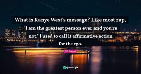 What is Kanye West's message? Like most rap, "I am the greatest person ...