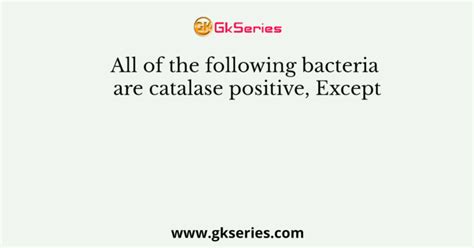 All of the following bacteria are catalase positive, Except