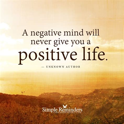 A negative mind will never give you a positive life. — Unknown Author ...