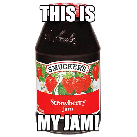 This is my jam, Smucker’s Strawberry! | This Is My Jam | Know Your Meme