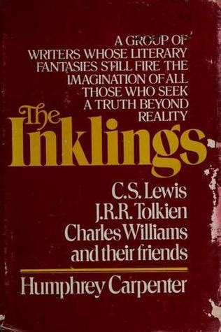 The Inklings: C.S. Lewis, J.R.R. Tolkien, Charles Williams, and Their ...