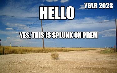 Meme Creator - Funny hello yes, this is splunk on prem year 2023 Meme ...