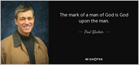 Paul Washer quote: The mark of a man of God is God upon...