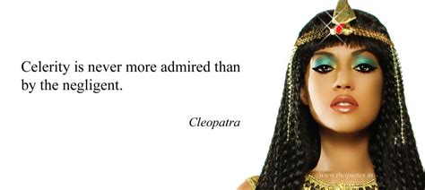 Celerity is never more admired than by the negligent – Cleopatra ...