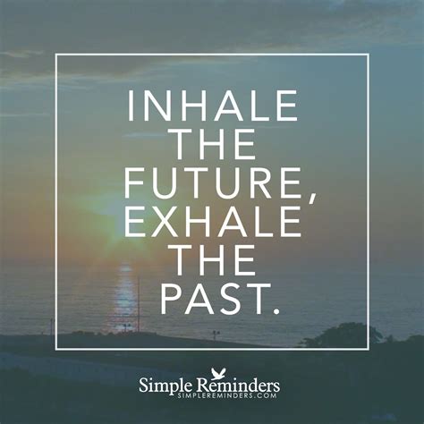 Exhale the past Inhale the future, exhale the past. — Unknown Author ...