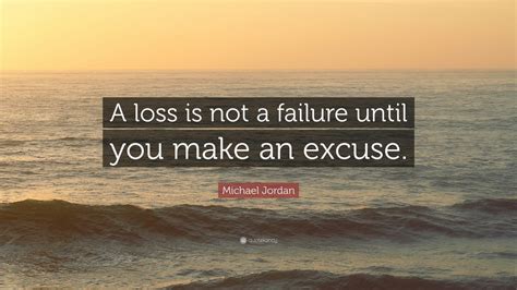 Michael Jordan Quote: “A loss is not a failure until you make an excuse ...