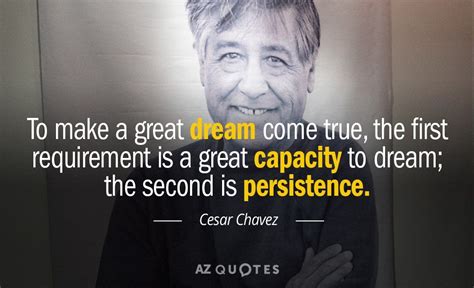 Cesar Chavez quote: To make a great dream come true, the first ...