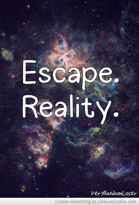 Escape Reality Quotes. QuotesGram