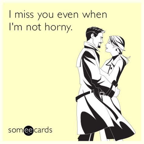 I miss you even when I'm not horny. | Thinking Of You Ecard