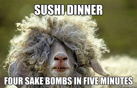 Sushi Dinner four sake bombs in five minutes - Party Sheep - quickmeme