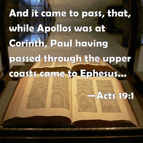 Acts 19:1 And it came to pass, that, while Apollos was at Corinth, Paul ...