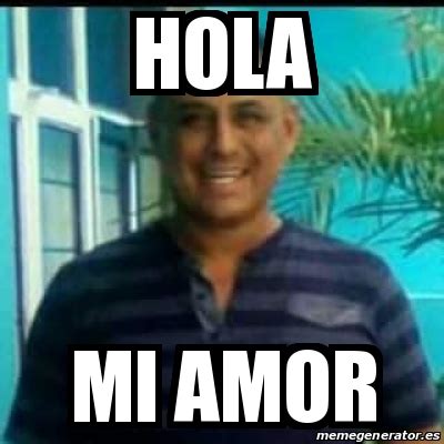 Meme Personalizado - Hola Mi amor - 31378944