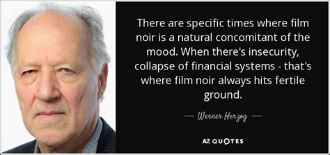 Werner Herzog quote: There are specific times where film noir is a ...