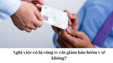 Nghỉ việc có bị công ty cắt giảm bảo hiểm y tế không?