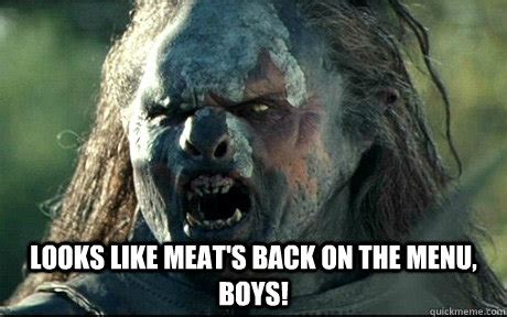 Looks like meat's back on the menu, boys! - URUK HAI - quickmeme