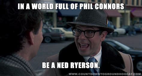 In a world full of Phil Connors, be a Ned Ryerson. – Countdown to ...