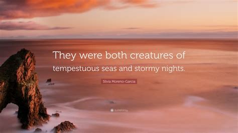 Silvia Moreno-Garcia Quote: “They were both creatures of tempestuous ...