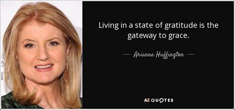 Arianna Huffington quote: Living in a state of gratitude is the gateway ...