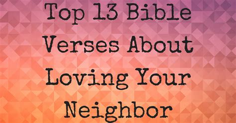 Top 13 Bible Verses About Loving Your Neighbor | ChristianQuotes.info