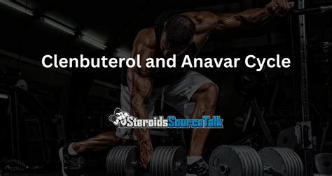 Clenbuterol and Anavar Cycle - Dosage and How to Cycle Them