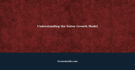 Understanding the Solow Growth Model: A Comprehensive Guide