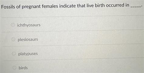 [Solved]: Fossils of pregnant females indicate that live bi