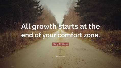 Tony Robbins Quote: “All growth starts at the end of your comfort zone ...