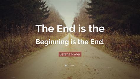 Serena Ryder Quote: “The End is the Beginning is the End.”