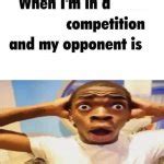 When I'm in a competition Meme Generator - Imgflip