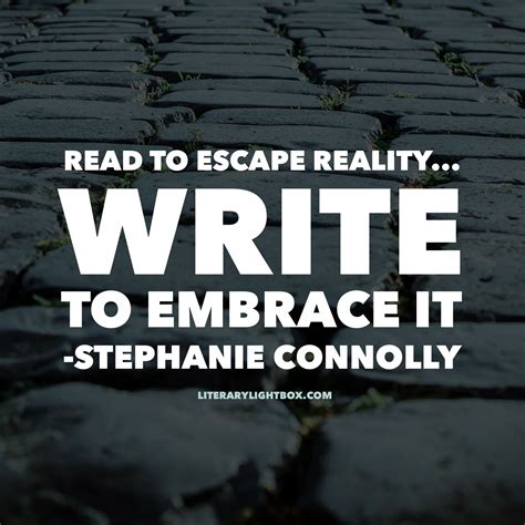 “Read to escape reality . . . Write to embrace it.” - Stephanie ...