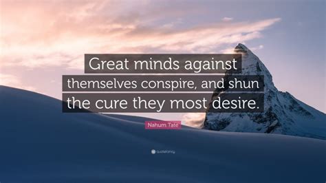 Nahum Tate Quote: “Great minds against themselves conspire, and shun ...