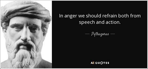 Pythagoras quote: In anger we should refrain both from speech and action.