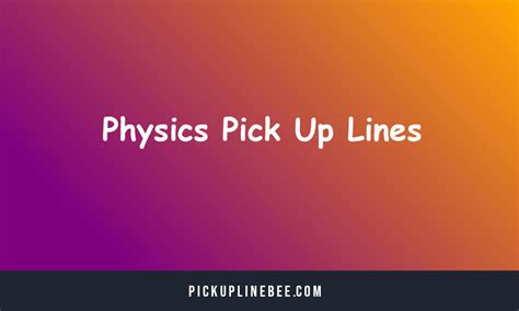 Top 120 Physics Pick Up Lines [Funny, Cheesy, Dirty]