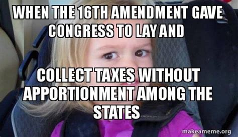 when the 16th amendment gave congress to lay and collect taxes without ...