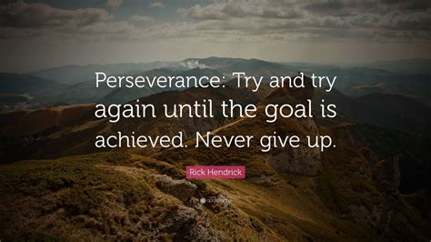 Rick Hendrick Quote: “Perseverance: Try and try again until the goal is ...