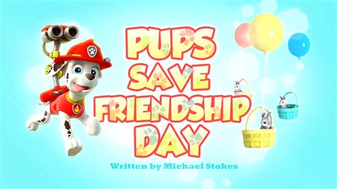 Pups Save Friendship Day | PAW Patrol Wiki | FANDOM powered by Wikia