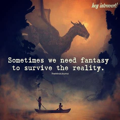 Sometimes we really need to escape from the reality to free ourselves ...