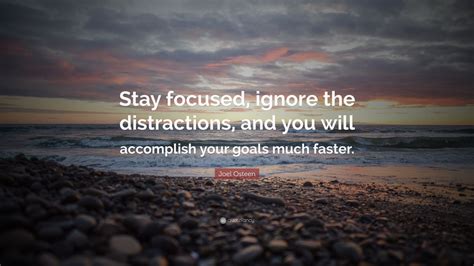 Joel Osteen Quote: “Stay focused, ignore the distractions, and you will ...