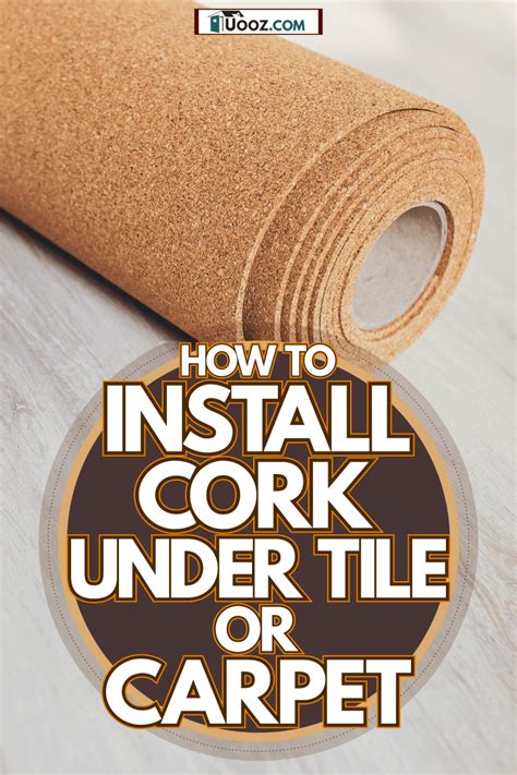 How To Install Cork Underlayment Under Tile Or Carpet - uooz.com