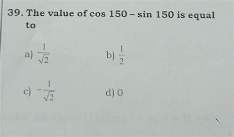 find the value of cos 150 - sin 150 is equal toa) 1/√2 b) 1/2c) -1/√2d ...