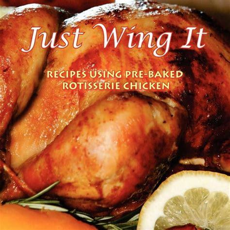 Just Wing It : Recipes Using Pre-Baked Rotisserie Chicken - Walmart.com