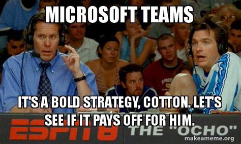 Microsoft Teams It's a bold strategy, Cotton. Let's see if it pays off ...