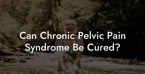 Can Chronic Pelvic Pain Syndrome Be Cured? - Glutes, Core & Pelvic Floor