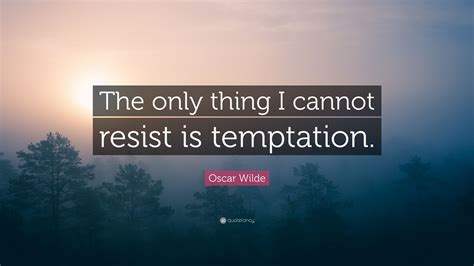 Oscar Wilde Quote: “The only thing I cannot resist is temptation.”