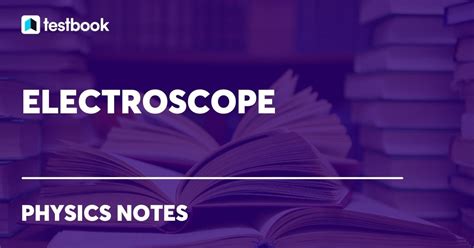 Electroscope: Definition, Diagram, Working, Types,Experiment,Uses