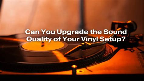 Can You Upgrade the Sound Quality of Your Vinyl Setup? - All For Turntables