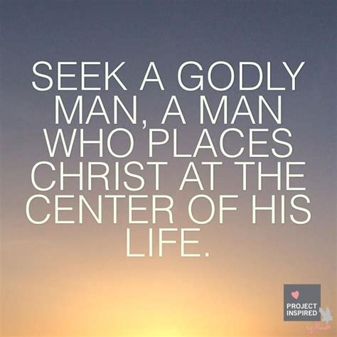 Seek a godly man, a man who places Christ at the center of his life. # ...