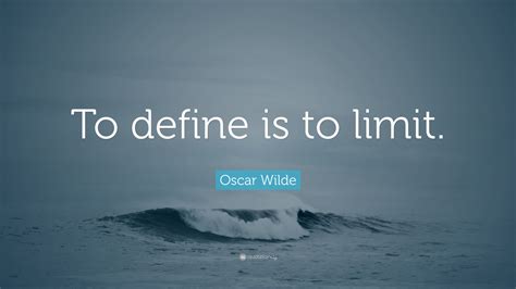 Oscar Wilde Quote: “To define is to limit.”