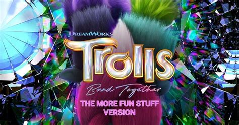 Trolls Band Together - The More Fun Stuff Version featuring the ...